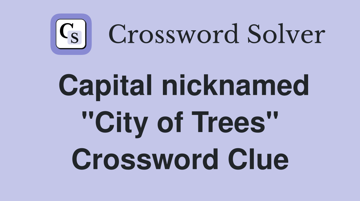 Capital nicknamed "City of Trees" Crossword Clue