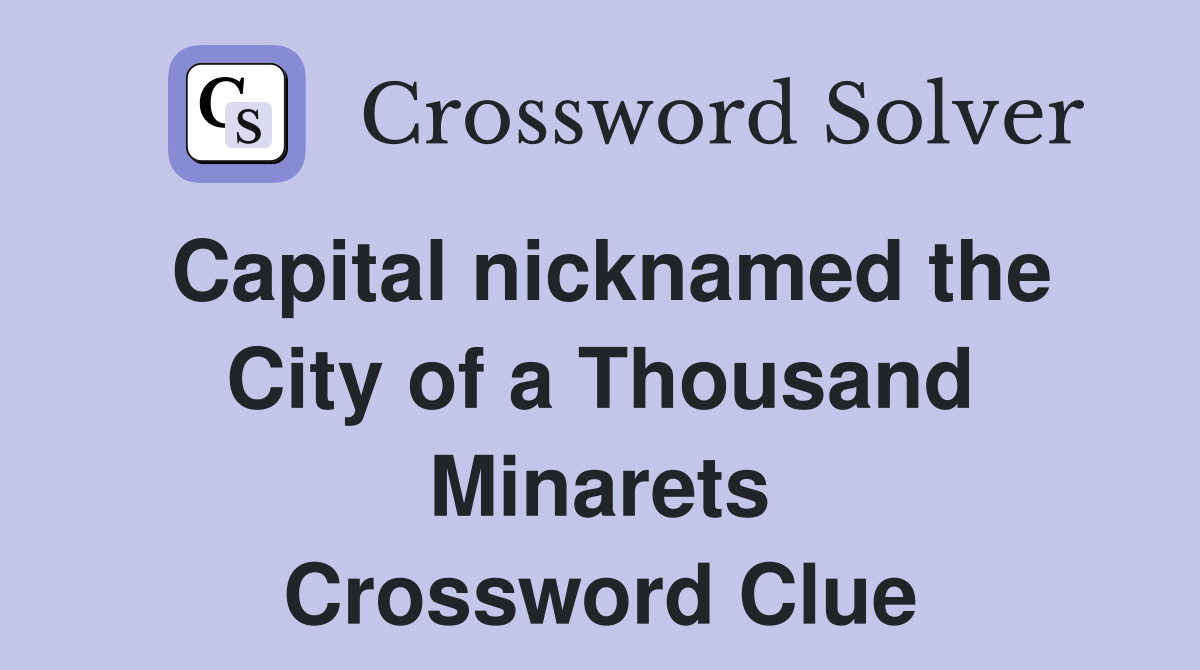 Capital nicknamed the City of a Thousand Minarets Crossword Clue