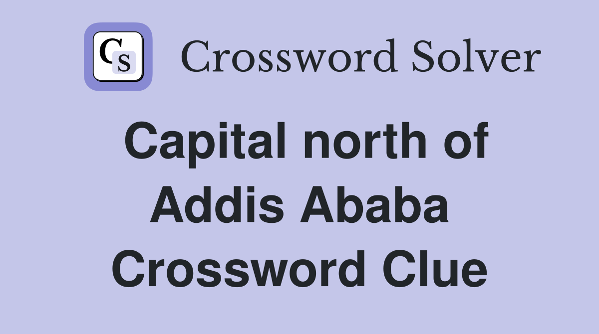 Capital north of Addis Ababa Crossword Clue