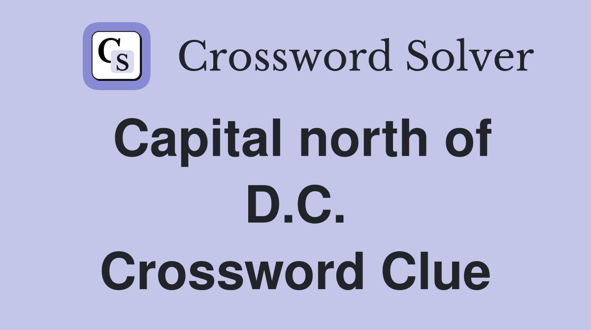 Capital north of D.C. Crossword Clue