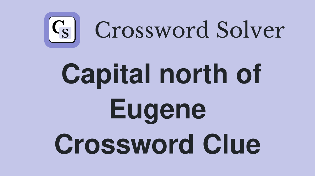 Capital north of Eugene Crossword Clue