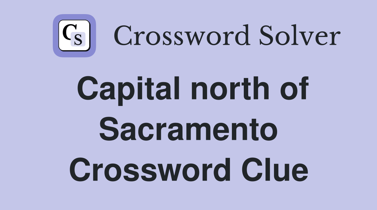 Capital north of Sacramento Crossword Clue