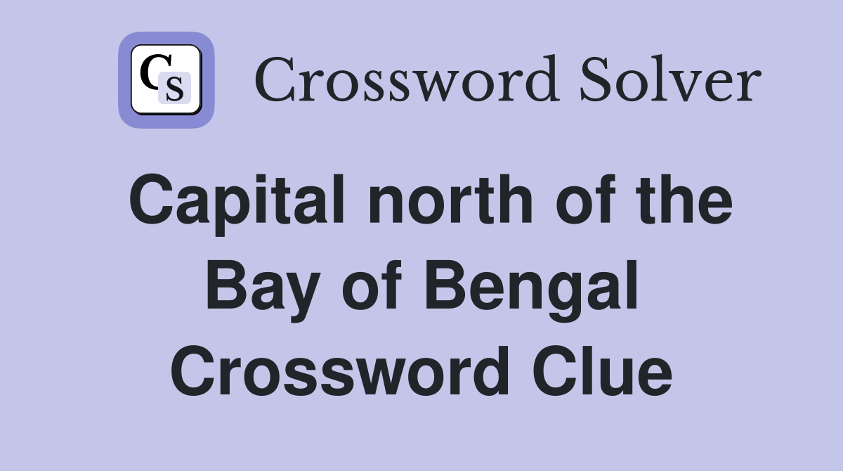 Capital north of the Bay of Bengal Crossword Clue