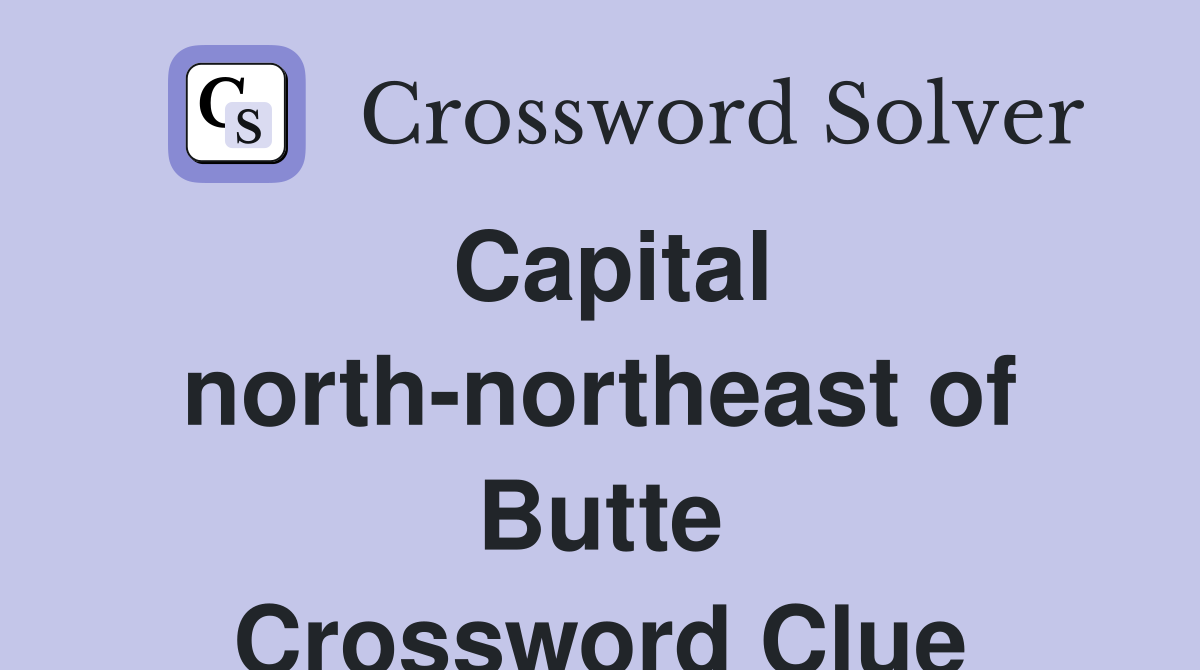Capital north-northeast of Butte Crossword Clue