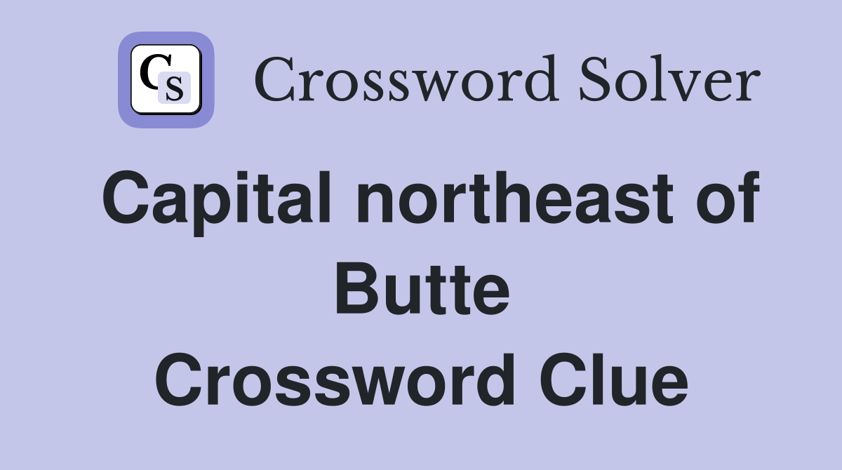 Capital northeast of Butte Crossword Clue