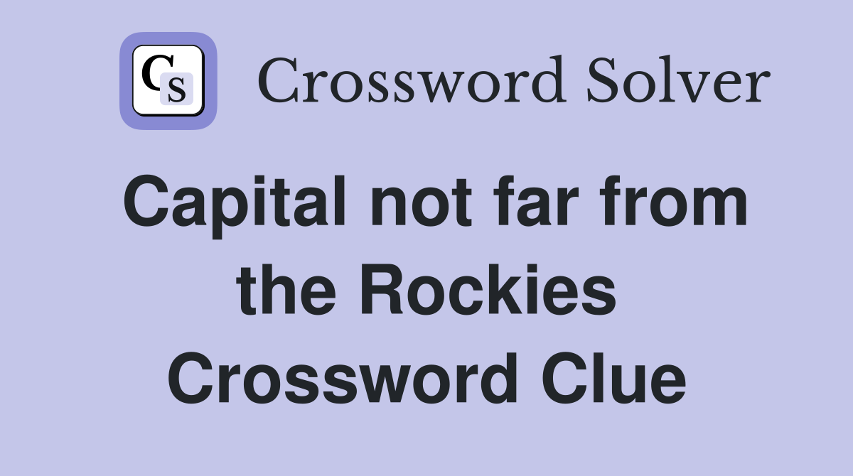Capital not far from the Rockies Crossword Clue