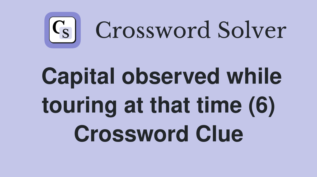 Capital observed while touring at that time (6) Crossword Clue