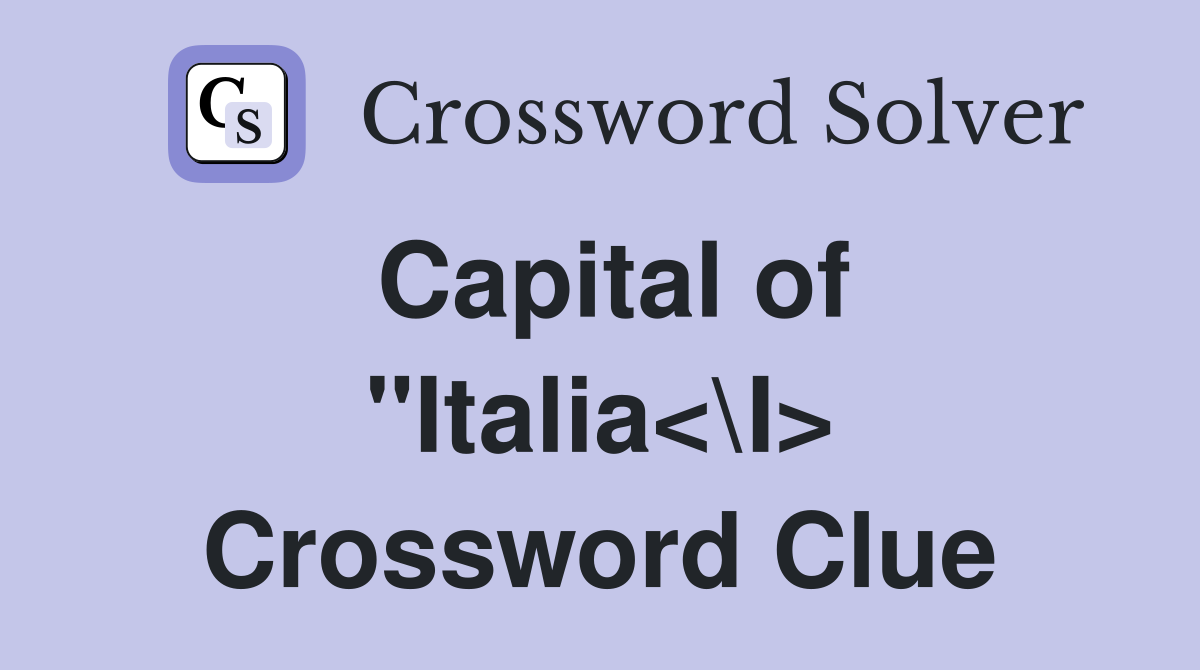 Capital of "Italia<\I> Crossword Clue