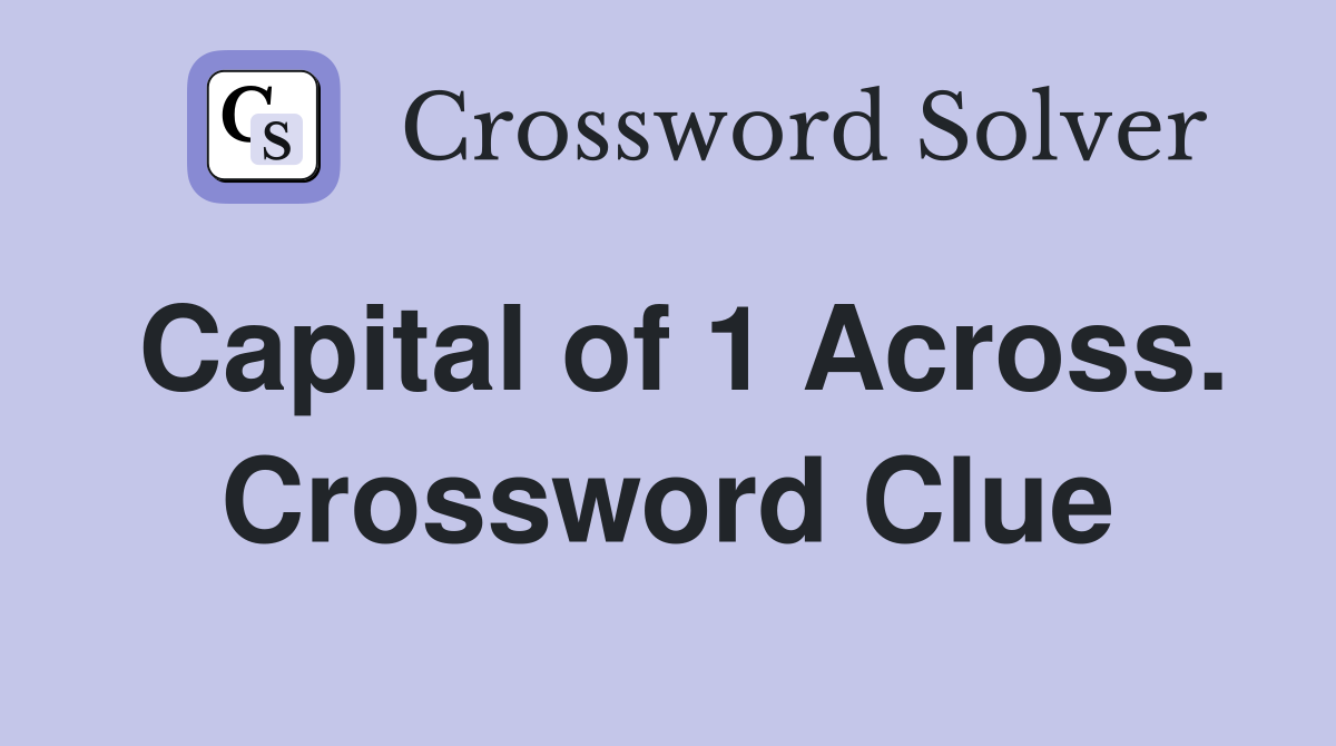 Capital of 1 Across. Crossword Clue