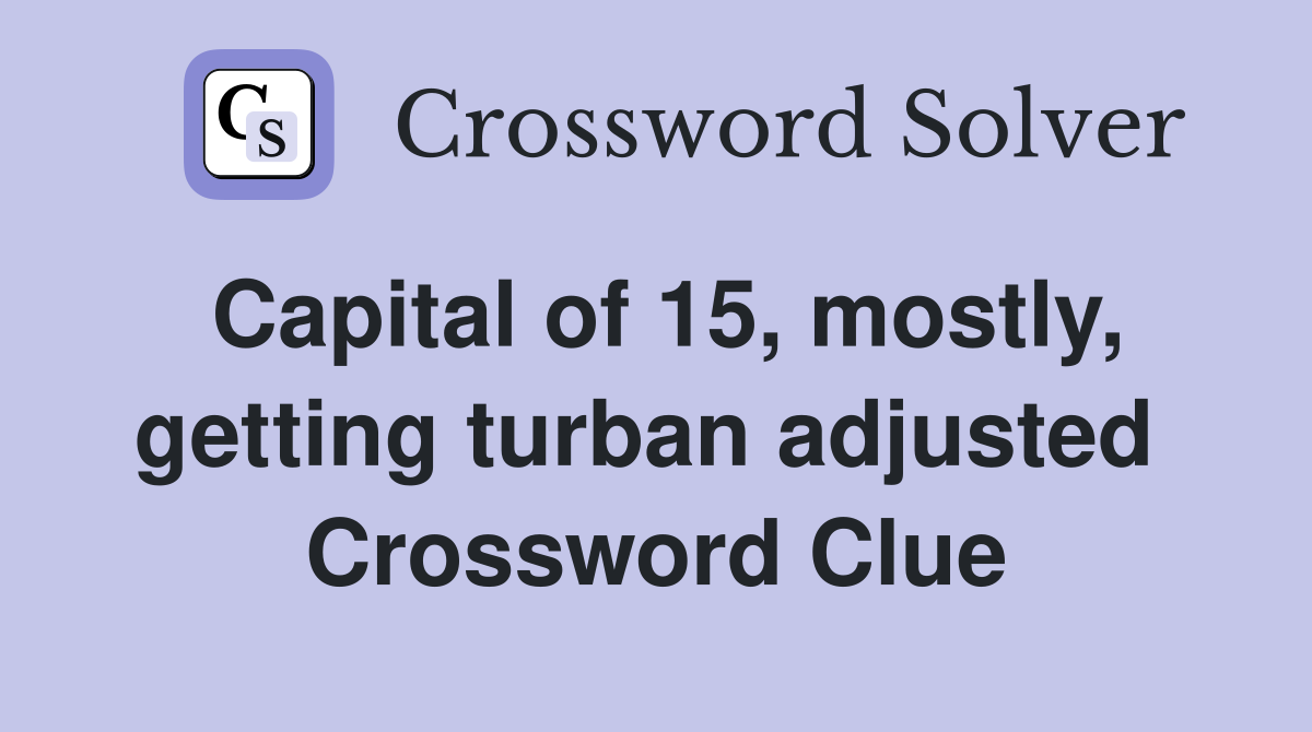 Capital of 15, mostly, getting turban adjusted  Crossword Clue