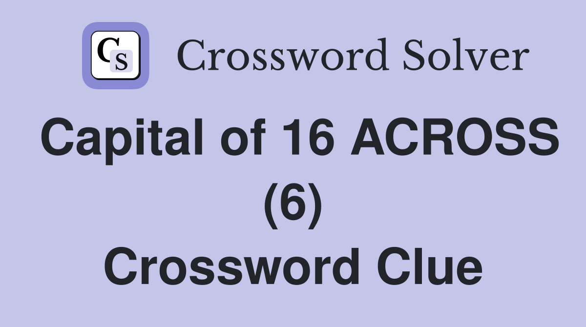 Capital of 16 ACROSS (6) Crossword Clue