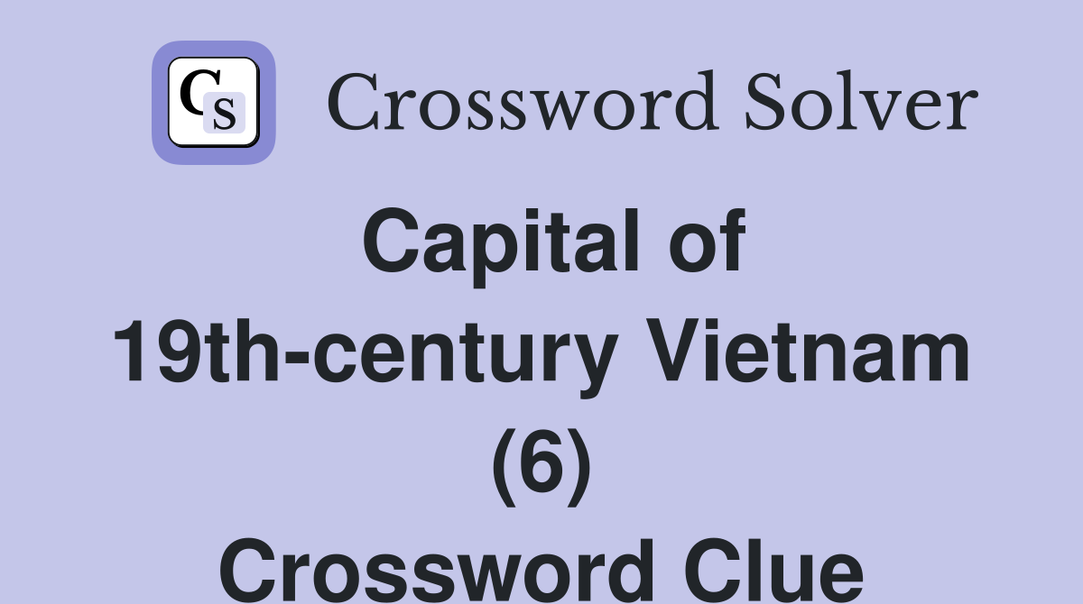 Capital of 19th-century Vietnam (6) Crossword Clue
