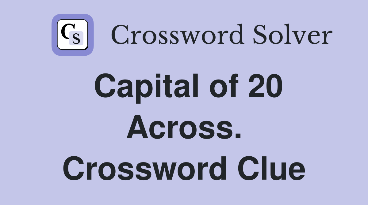 Capital of 20 Across. Crossword Clue