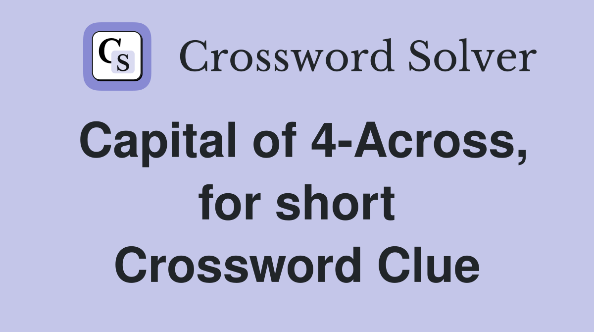 Capital of 4-Across, for short Crossword Clue