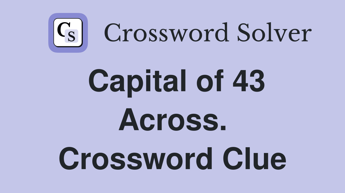 Capital of 43 Across. Crossword Clue