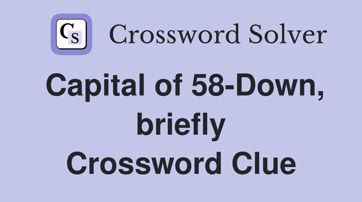 Capital of 58-Down, briefly Crossword Clue