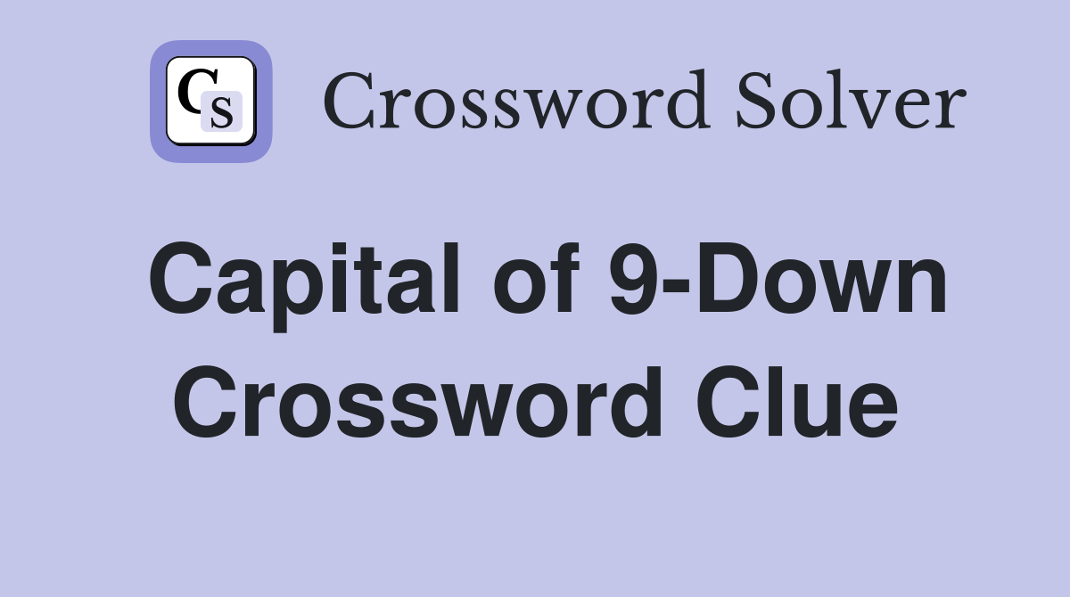 Capital of 9-Down Crossword Clue