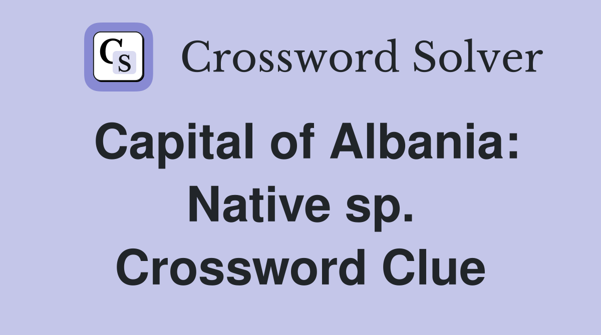 Capital of Albania: Native sp. Crossword Clue