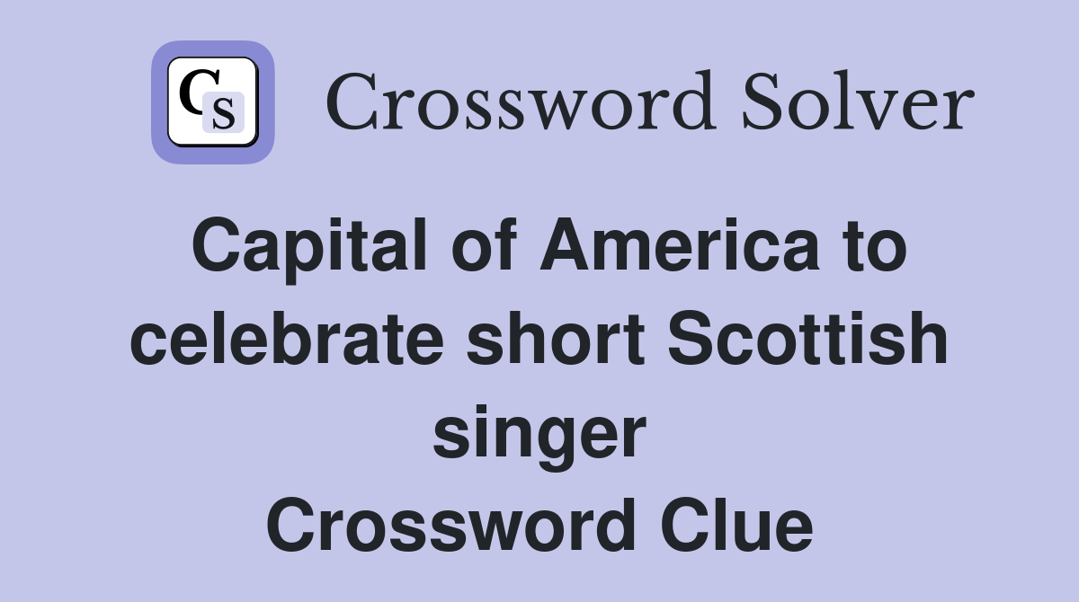 Capital of America to celebrate short Scottish singer Crossword Clue