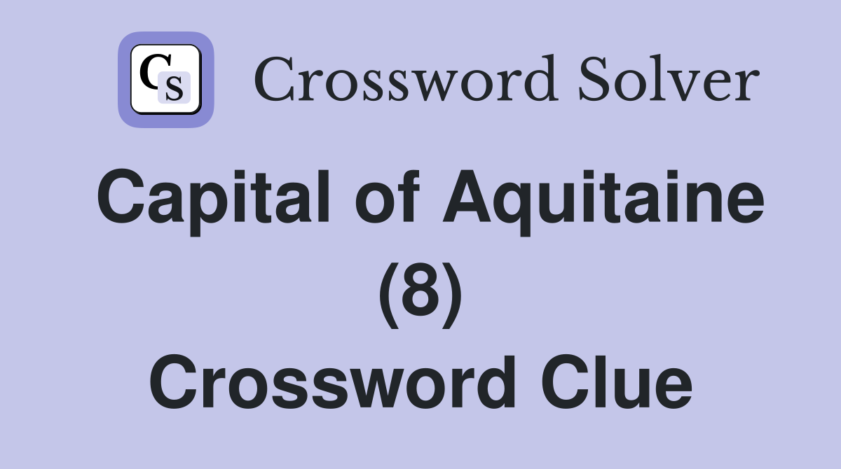 Capital of Aquitaine (8) Crossword Clue