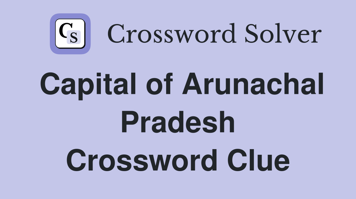 Capital of Arunachal Pradesh Crossword Clue