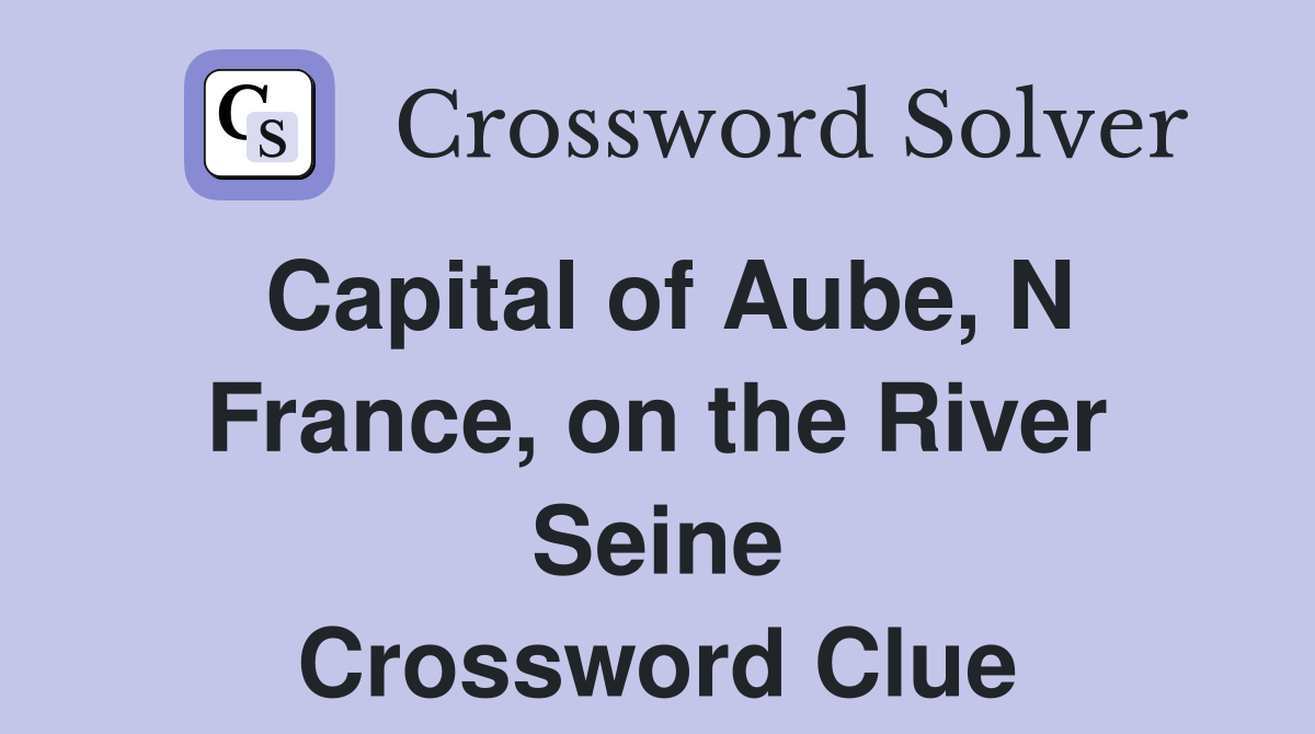 Capital of Aube, N France, on the River Seine Crossword Clue