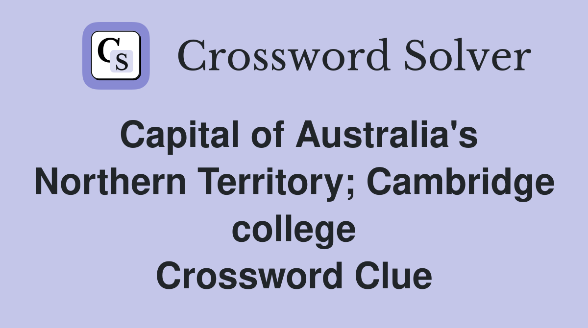 Capital of Australia's Northern Territory; Cambridge college Crossword Clue