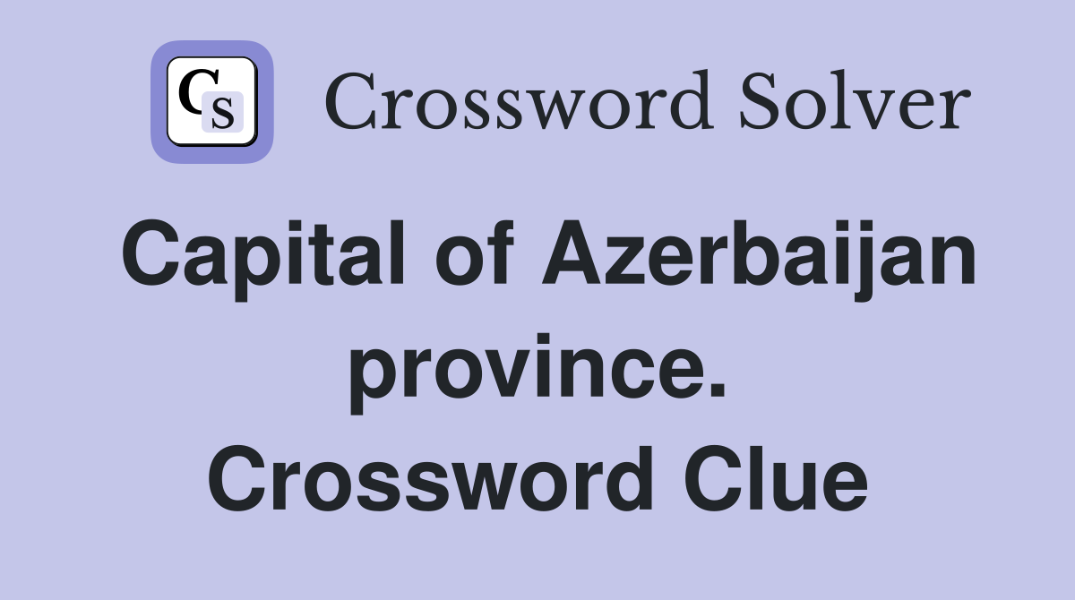 Capital of Azerbaijan province. Crossword Clue