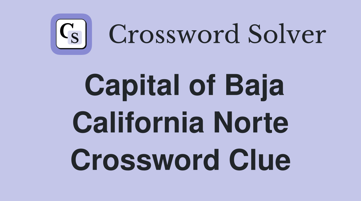Capital of Baja California Norte Crossword Clue