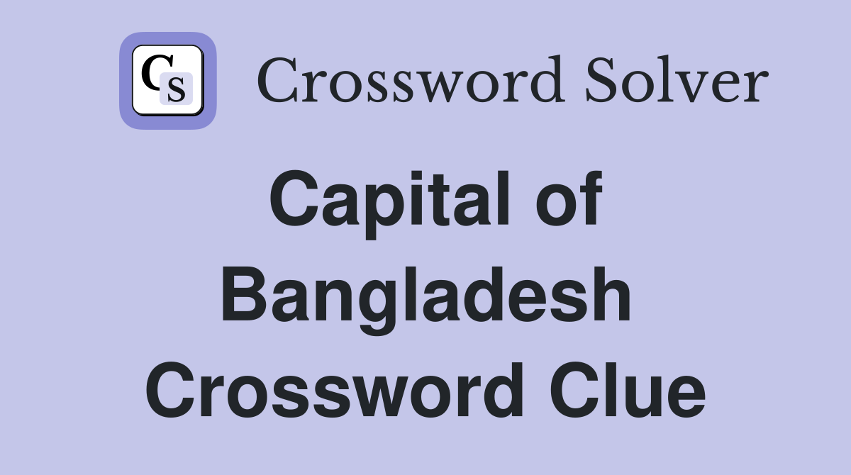 Capital of Bangladesh Crossword Clue