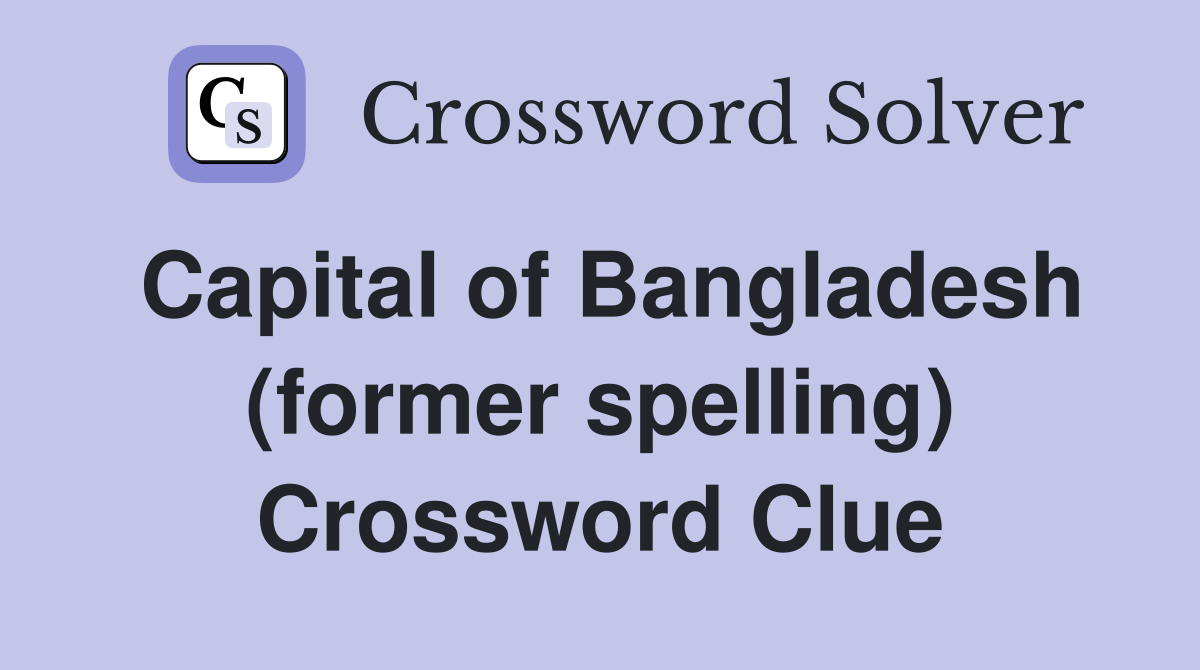 Capital of Bangladesh (former spelling) Crossword Clue