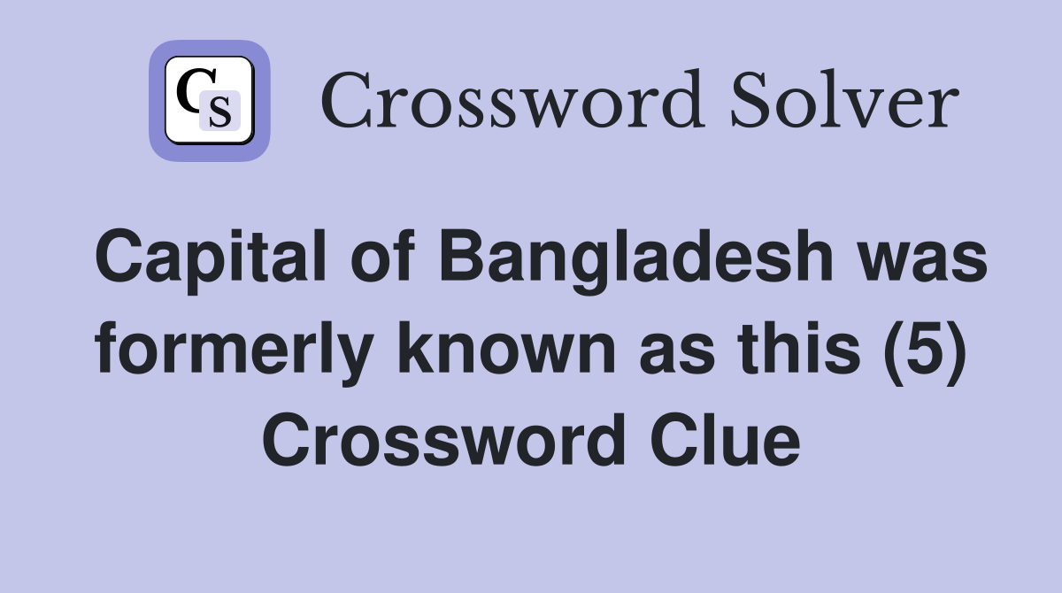 Capital of Bangladesh was formerly known as this (5) Crossword Clue