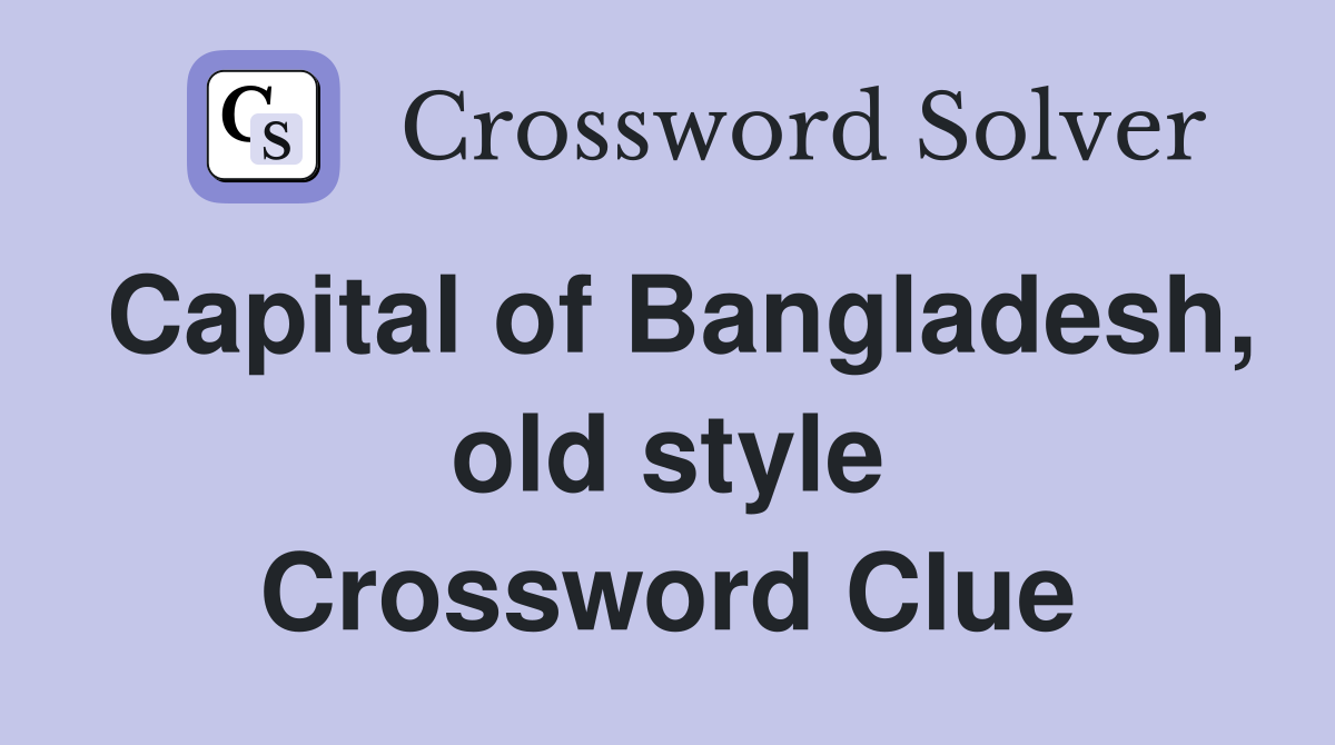 Capital of Bangladesh, old style Crossword Clue