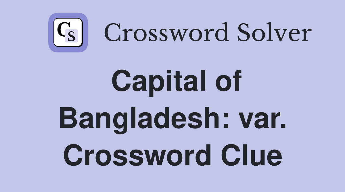 Capital of Bangladesh: var. Crossword Clue