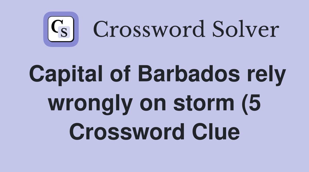 Capital of Barbados rely wrongly on storm (5) Crossword Clue Answers Capital of Barbados rely wrongly on storm (5) Crossword Clue Answers