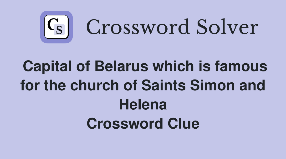 Capital of Belarus which is famous for the church of Saints Simon and Helena Crossword Clue