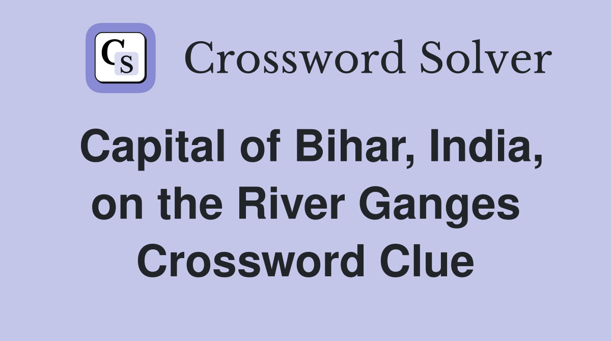 Capital of Bihar, India, on the River Ganges Crossword Clue