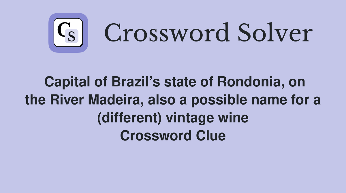 Capital of Brazil’s state of Rondonia, on the River Madeira, also a possible name for a (different) vintage wine Crossword Clue