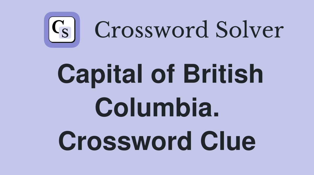 Capital of British Columbia. Crossword Clue