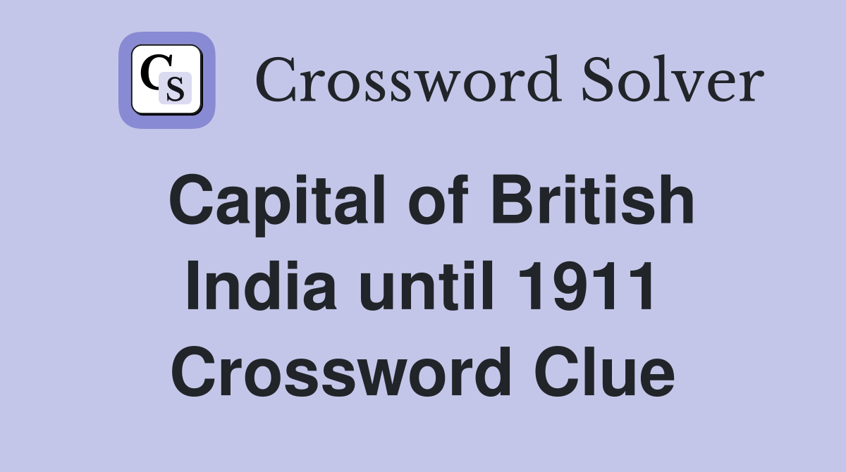 Capital of British India until 1911 Crossword Clue