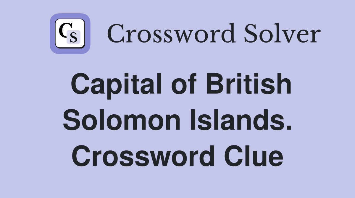 Capital of British Solomon Islands. Crossword Clue