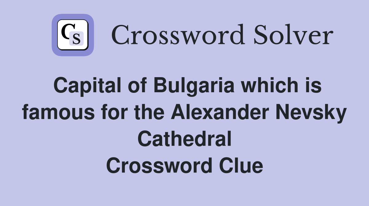 Capital of Bulgaria which is famous for the Alexander Nevsky Cathedral Crossword Clue