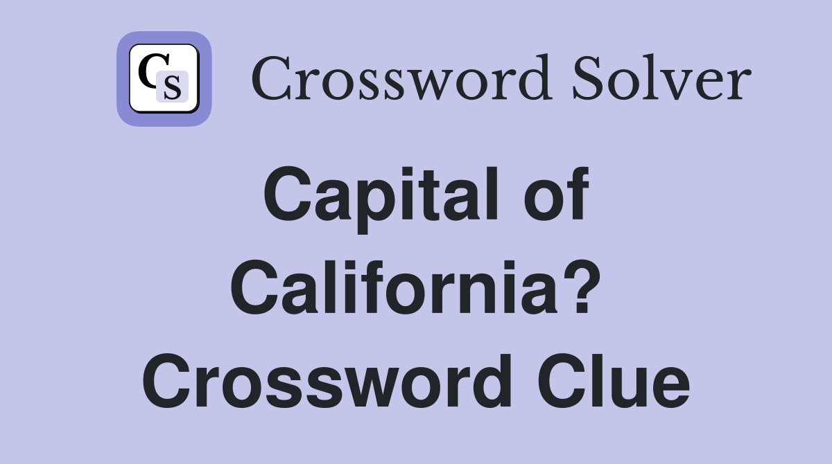 Capital of California? Crossword Clue
