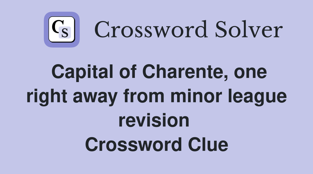 Capital of Charente, one right away from minor league revision  Crossword Clue