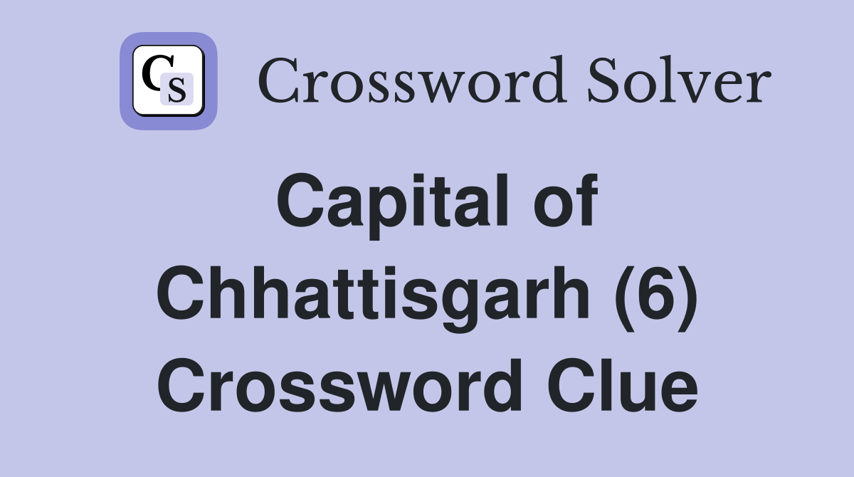 Capital of Chhattisgarh (6) Crossword Clue