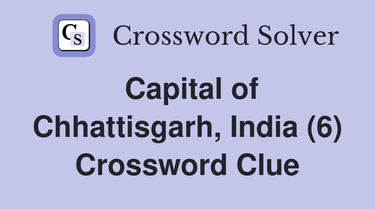 Capital of Chhattisgarh, India (6) Crossword Clue