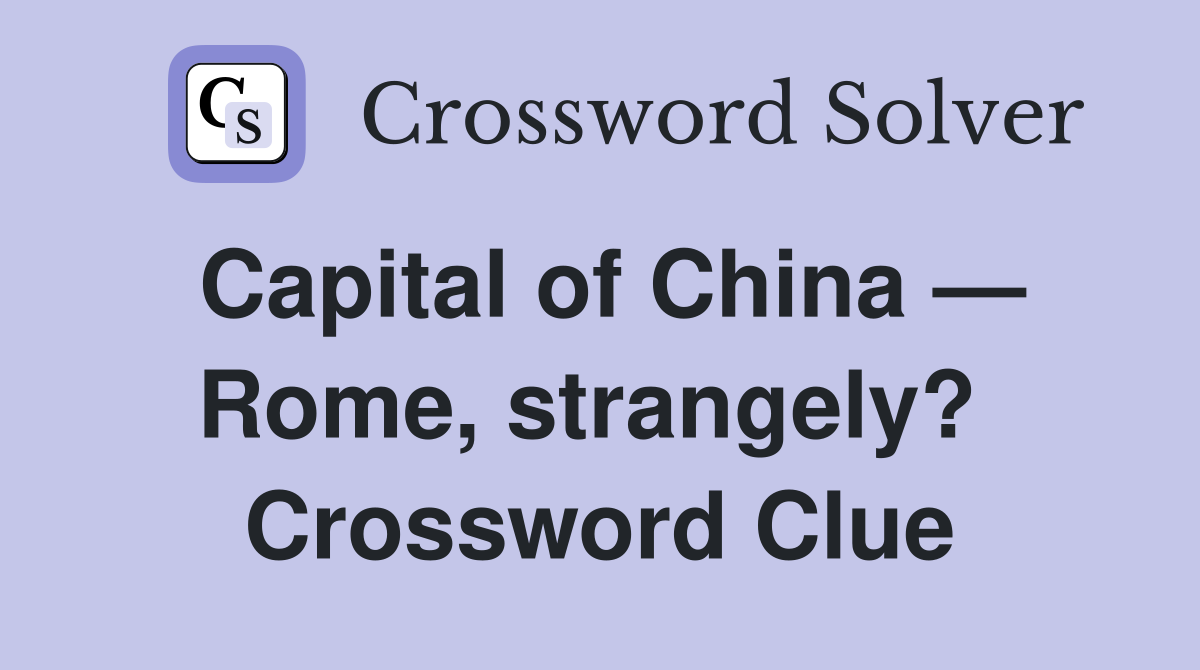 Capital of China — Rome, strangely?  Crossword Clue