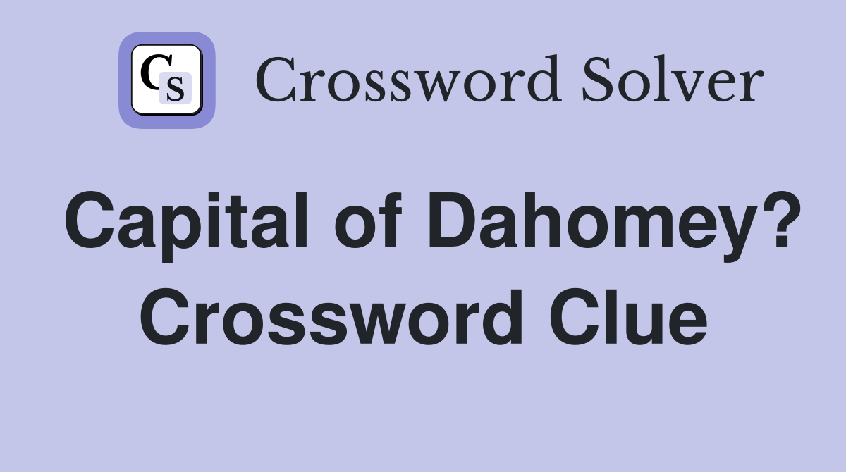 Capital of Dahomey? Crossword Clue