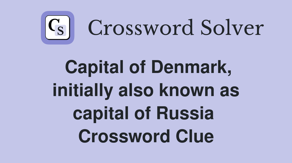 Capital of Denmark, initially also known as capital of Russia  Crossword Clue