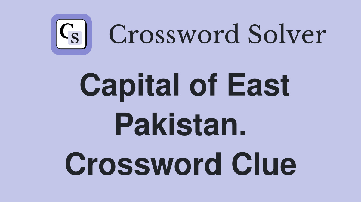 Capital of East Pakistan. Crossword Clue